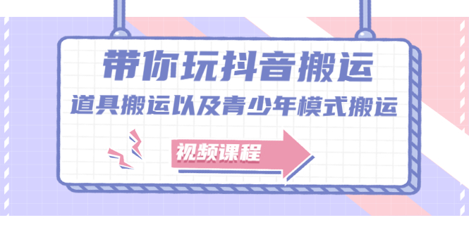 带你玩抖音，浅谈道具搬运以及青少年模式搬运【视频课程】