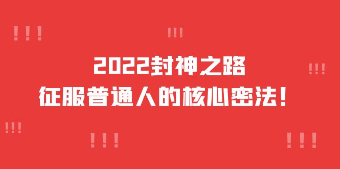 2022封神之路-征服普通人的核心密法，全面打通认知-价值6977元