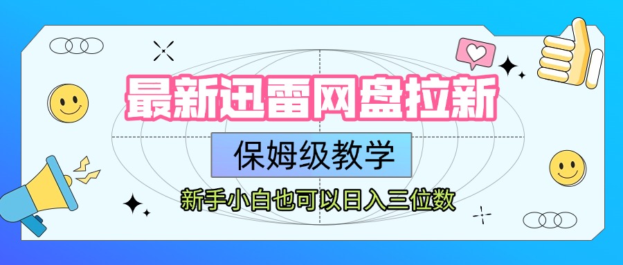 最新迅雷网盘拉新，保姆级教学，新手小白也可以日入三位数