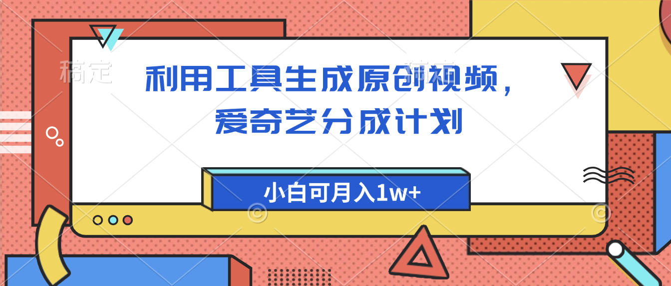 爱奇艺分成计划，利用工具生成原创视频，爱奇艺分成计划，小白可月入1w+