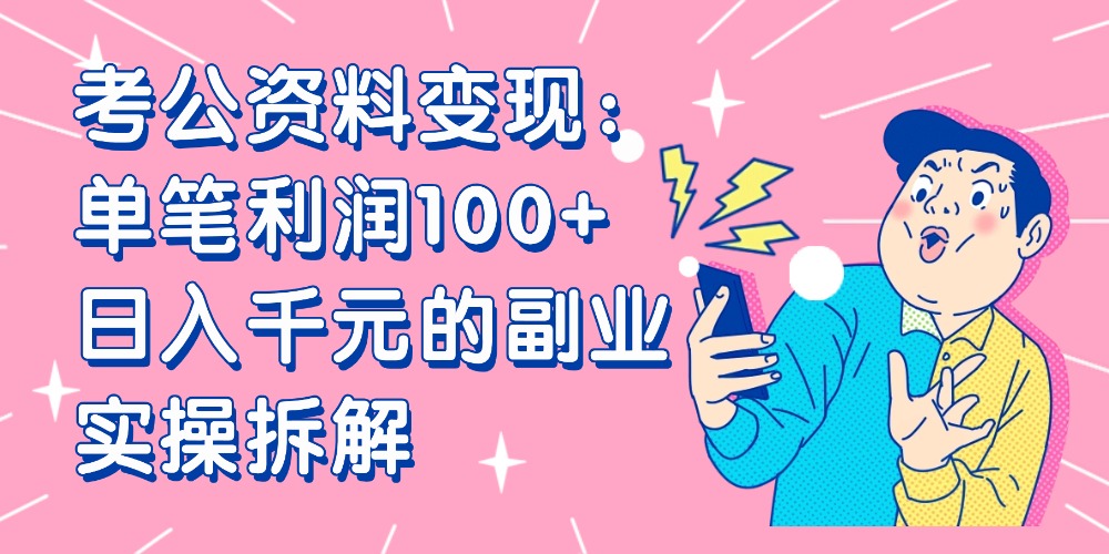 【小红书、咸鱼变现】考公资料变现：单笔利润100+，日入千元的副业实操拆解